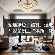 聚焦绿色、智能、适老!家装厨卫“焕新”补贴标准明确(图2) 聚焦绿色、智能、适老!家装厨卫“焕新”补贴标准明确(图2)