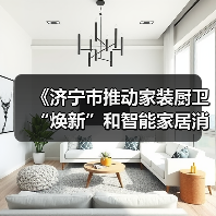 《济宁市推动家装厨卫“焕新”和智能家居消费政策实施细则》印发(图4) 《济宁市推动家装厨卫“焕新”和智能家居消费政策实施细则》印发(图4)