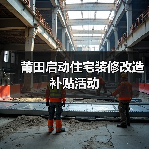 莆田启动住宅装修改造补贴活动(图1) 莆田启动住宅装修改造补贴活动(图1)