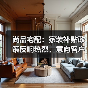 尚品宅配:家装补贴政策反响热烈,意向客户购买决策过程加速(图3) 尚品宅配:家装补贴政策反响热烈,意向客户购买决策过程加速(图3)