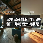 家电家装厨卫“以旧换新” 带动福州消费超20亿元(图3) 家电家装厨卫“以旧换新” 带动福州消费超20亿元(图3)