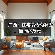 广西:住宅装修有补贴,最 高3万元(图1) 广西:住宅装修有补贴,最 高3万元(图1)