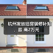 杭州发放旧房装修补贴,最 高2万元(图1) 杭州发放旧房装修补贴,最 高2万元(图1)