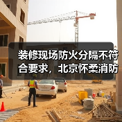 装修现场防火分隔不符合要求,北京怀柔消防依法予以查封(图1) 装修现场防火分隔不符合要求,北京怀柔消防依法予以查封(图1)