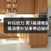 补贴给力 第3届湖南家装消费补贴季带动装修热情高涨(图3) 补贴给力 第3届湖南家装消费补贴季带动装修热情高涨(图3)