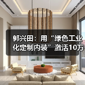 郭兴田:用“绿色工业化定制内装”激活10万亿家装市场(图3) 郭兴田:用“绿色工业化定制内装”激活10万亿家装市场(图3)