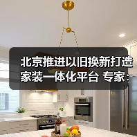 北京推进以旧换新打造家装一体化平台 专家:应对存量时代必然选择(图3) 北京推进以旧换新打造家装一体化平台 专家:应对存量时代必然选择(图3)