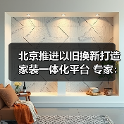 北京推进以旧换新打造家装一体化平台 专家:应对存量时代必然选择(图4) 北京推进以旧换新打造家装一体化平台 专家:应对存量时代必然选择(图4)
