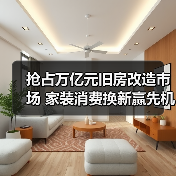抢占万亿元旧房改造市场 家装消费换新赢先机(图3) 抢占万亿元旧房改造市场 家装消费换新赢先机(图3)