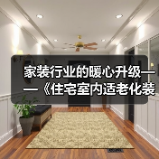 家装行业的暖心升级——《住宅室内适老化装饰装修设计标准》送审稿审查会举办(图2) 家装行业的暖心升级——《住宅室内适老化装饰装修设计标准》送审稿审查会举办(图2)