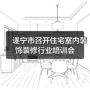遂宁市召开住宅室内装饰装修行业培训会(图3) 遂宁市召开住宅室内装饰装修行业培训会(图3)