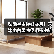 鼓励基本装修交房!天津出台重磅促消费措施(图3) 鼓励基本装修交房!天津出台重磅促消费措施(图3)