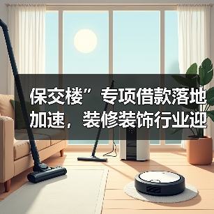 保交楼”专项借款落地加速,装修装饰行业迎来复苏(图3) 保交楼”专项借款落地加速,装修装饰行业迎来复苏(图3)
