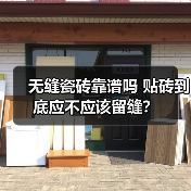 无缝瓷砖靠谱吗 贴砖到底应不应该留缝?(图1) 无缝瓷砖靠谱吗 贴砖到底应不应该留缝?(图1)