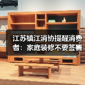江苏镇江消协提醒消费者:家庭装修不要签署《合作代理合同》(图1) 江苏镇江消协提醒消费者:家庭装修不要签署《合作代理合同》(图1)