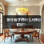 装修房子用什么材料比较好?(图2) 装修房子用什么材料比较好?(图2)