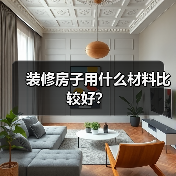 装修房子用什么材料比较好?(图4) 装修房子用什么材料比较好?(图4)