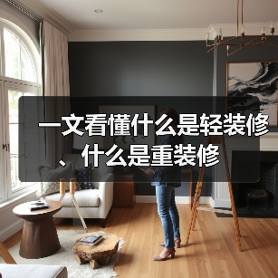 一文看懂什么是轻装修、什么是重装修(图1) 一文看懂什么是轻装修、什么是重装修(图1)