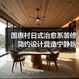 国惠村日式治愈系装修，简约设计营造宁静氛围