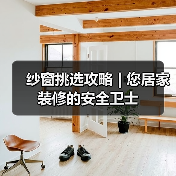纱窗挑选攻略 | 您居家装修的安全卫士(图4) 纱窗挑选攻略 | 您居家装修的安全卫士(图4)