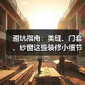 避坑指南:美缝、门套、纱窗这些装修小细节,你注意了吗?(图3) 避坑指南:美缝、门套、纱窗这些装修小细节,你注意了吗?(图3)