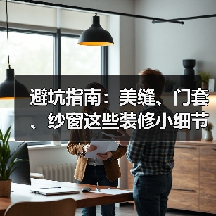 避坑指南:美缝、门套、纱窗这些装修小细节,你注意了吗?(图2) 避坑指南:美缝、门套、纱窗这些装修小细节,你注意了吗?(图2)