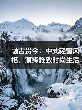 融古贯今:中式轻奢风格,演绎雅致时尚生活(图1) 融古贯今:中式轻奢风格,演绎雅致时尚生活(图1)
