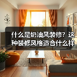 什么是奶油风装修?这种装修风格适合什么样的人群?(图3) 什么是奶油风装修?这种装修风格适合什么样的人群?(图3)