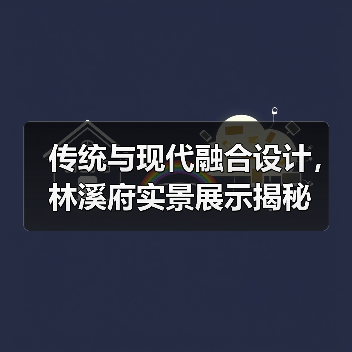 传统与现代融合设计，林溪府实景展示揭秘（图1）