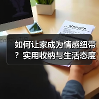 如何让家成为情感纽带？实用收纳与生活态度的完美融合