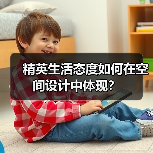 精英生活态度如何在空间设计中体现？