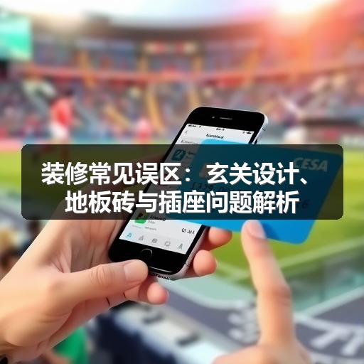 装修常见误区:玄关设计、地板砖与插座问题解析(图2) 装修常见误区:玄关设计、地板砖与插座问题解析(图2)