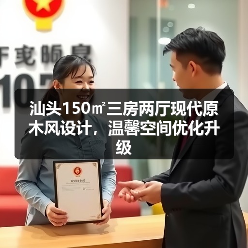 汕头150㎡三房两厅现代原木风设计，温馨空间优化升级