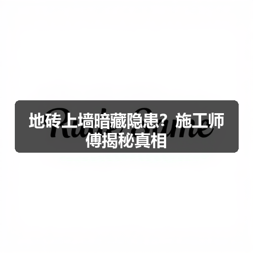 地砖上墙暗藏隐患?施工师傅揭秘真相(图1) 地砖上墙暗藏隐患?施工师傅揭秘真相(图1)