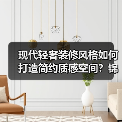 现代轻奢装修风格如何打造简约质感空间？锦绣华府全屋设计解析