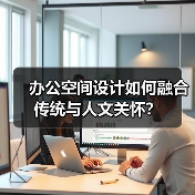 办公空间设计如何融合传统与人文关怀？