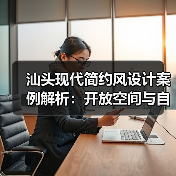 汕头现代简约风设计案例解析：开放空间与自然质感融合（图2）