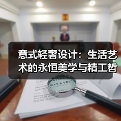 意式轻奢设计：生活艺术的永恒美学与精工哲学