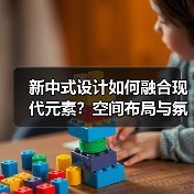 新中式设计如何融合现代元素？空间布局与氛围营造解析