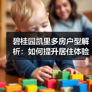 碧桂园凯里多房户型解析：如何提升居住体验？