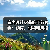 室内设计家装施工前必看:预算、材料和风格确认指南(图1) 室内设计家装施工前必看:预算、材料和风格确认指南(图1)