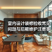 室内设计装修验收常见问题与后期维护注意事项全攻略(图2) 室内设计装修验收常见问题与后期维护注意事项全攻略(图2)