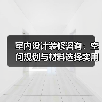 室内设计装修咨询:空间规划与材料选择实用指南2025(图1) 室内设计装修咨询:空间规划与材料选择实用指南2025(图1)