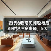 装修验收常见问题与后期维护注意事项,5大解决方法(图4) 装修验收常见问题与后期维护注意事项,5大解决方法(图4)