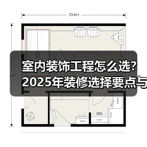 室内装饰工程怎么选?2025年装修选择要点与注意事项(图3) 室内装饰工程怎么选?2025年装修选择要点与注意事项(图3)